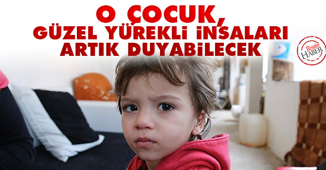 O çocuk güzel yürekli insanların sesini artık duyabilecek