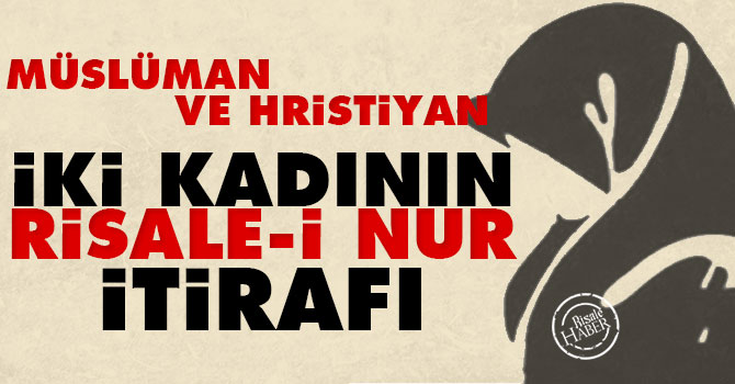Müslüman ve Hıristiyan iki kadının Risale-i Nur itirafı