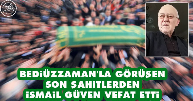 Bediüzzaman’la görüşen son şahitlerden İsmail Güven vefat etti