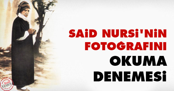 Said Nursi'nin fotoğrafını okuma denemesi