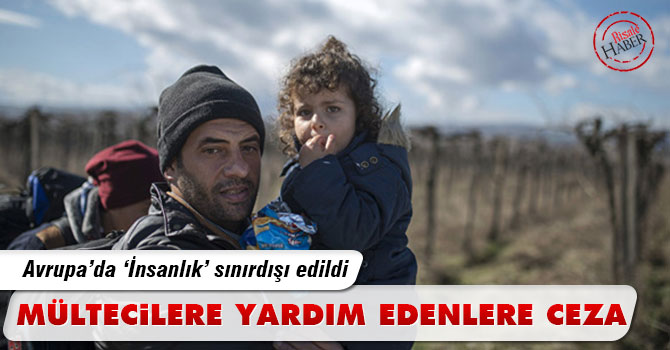 Avrupa'da 'insanlık' sınırdışı! Mültecilere yardım edene ceza