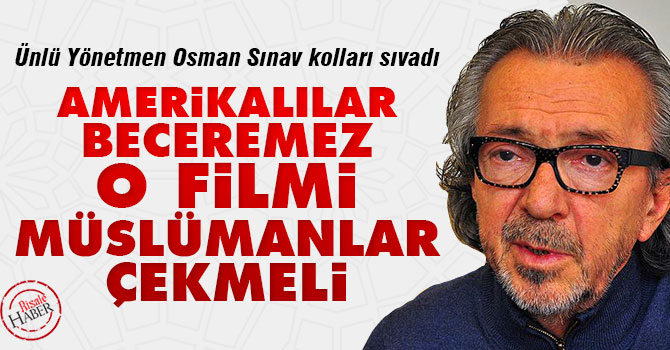 Osman Sınav o filmi Müslümanlar çekmeli dedi kolları sıvadı