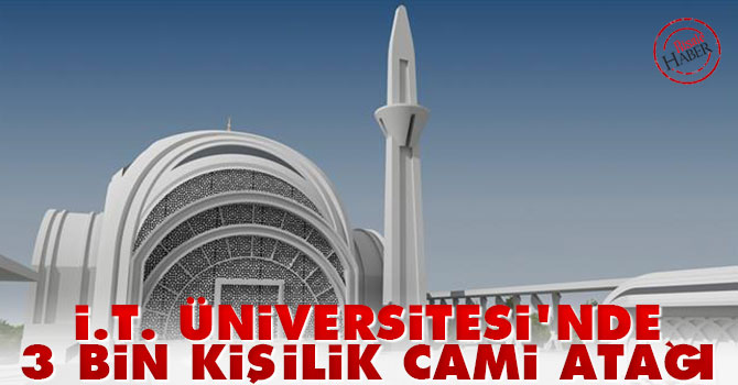 İstanbul Teknik Üniversitesi'nde 3 bin kişilik cami atağı