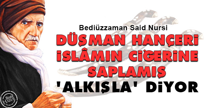 Düşman, hançeri İslâmın ciğerine saplamış ‘Alkışla' diyor