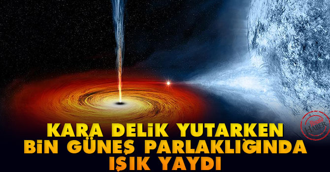 Kara delik yutarken bin Güneş parlaklığında ışık yaydı