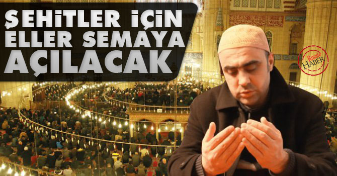 Şehitler için eller semaya açılacak