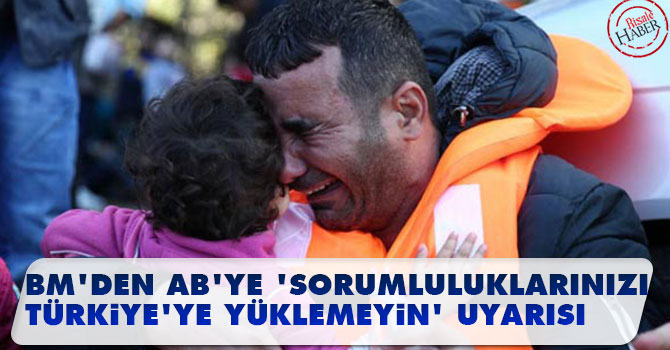 BM'den AB'ye 'Sorumluluklarınızı Türkiye'ye yüklemeyin' uyarısı