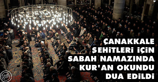 Çanakkale şehitleri için sabah namazında Kur'an okundu, dua edildi