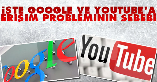 İşte Google ve YouTube'a erişim probleminin sebebi