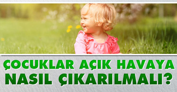 Çocuklar açık havaya nasıl çıkarılmalı?