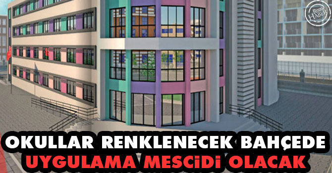 Okullar renklenecek bahçede uygulama mescidi olacak