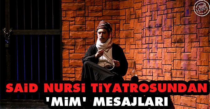 Said Nursi tiyatrosundan MİM mesajları