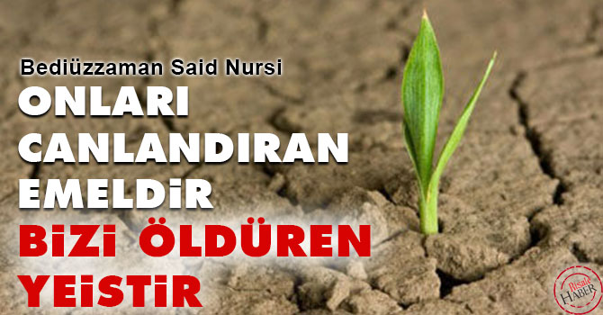 Bediüzzaman: Onları canlandıran emeldir ve bizi öldüren yeistir