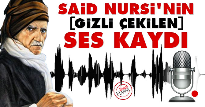 Said Nursi'nin gizli çekilen ses kaydı