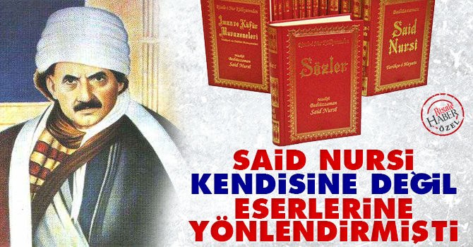 Said Nursi, kendisine değil eserlerine yönlendirmişti