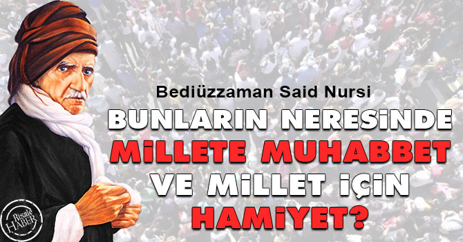 Bunların neresinde millete muhabbet ve millet için hamiyet?