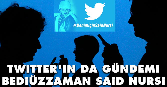 Twitter'ın da gündemi Bediüzzaman Said Nursi oldu