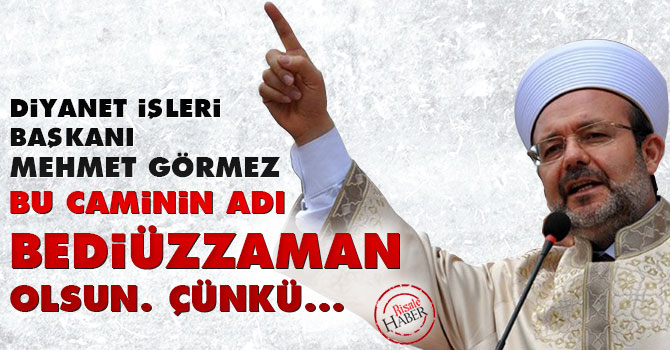 Görmez: Bu caminin adı Bediüzzaman olsun. Çünkü...