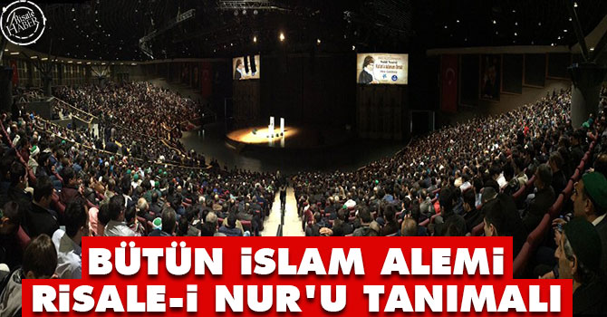 Bütün İslam alemi Risale-i Nur'u tanımalı