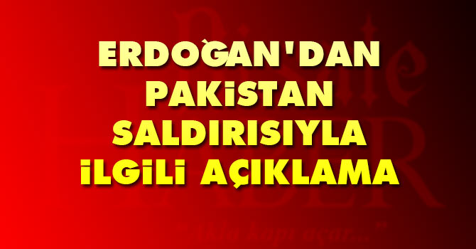 Erdoğan'dan Pakistan saldırısıyla ilgili açıklama