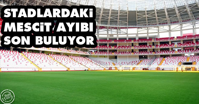 Stadlardaki mescit ayıbı son buluyor