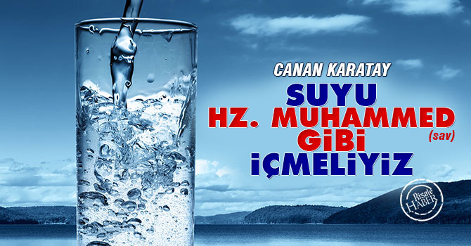 Canan Karatay: Suyu Hz. Muhammed (sav) gibi içmeliyiz!