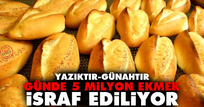Yazıktır, günahtır: Günde 5 milyon ekmek israf ediliyor