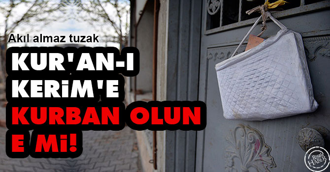 Kur'an-ı Kerim'e kurban olun e mi!