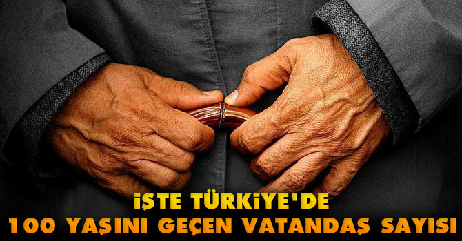 İşte Türkiye'de 100 yaşını geçen vatandaş sayısı