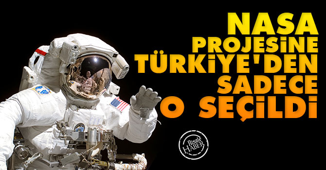 NASA'nın Projesine Türkiye'den Sadece O Seçildi'