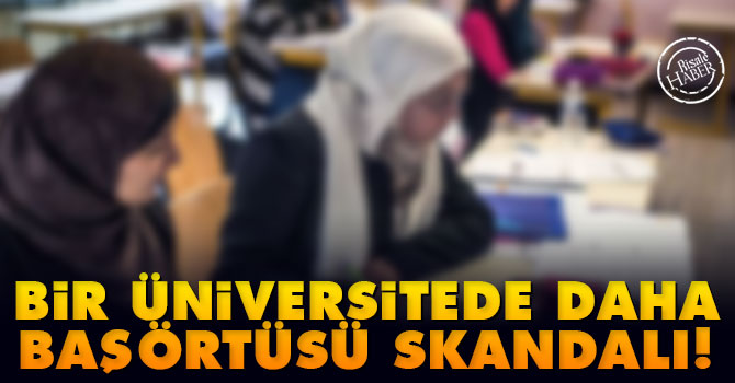Bir üniversitede daha başörtüsü skandalı!