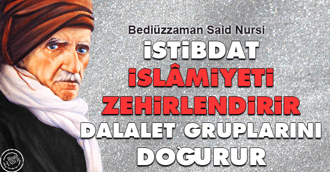 İstibdat İslâmiyeti zehirlendirir dalalet gruplarını doğurur