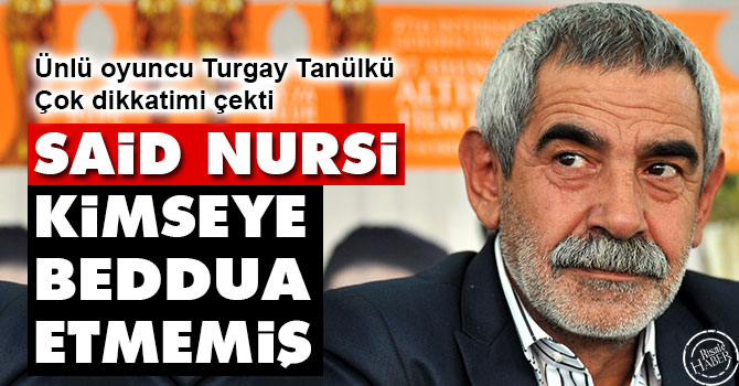 Turgay Tanülkü: Said Nursi kimseye beddua etmemiş