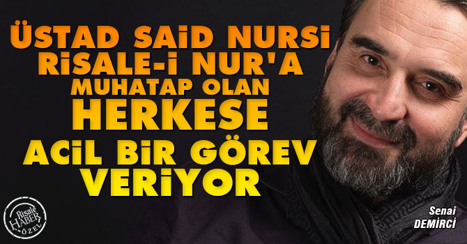 Said Nursi Risale-i Nur’a muhatap olan herkese, acil bir görev veriyor