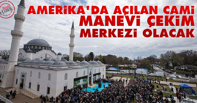 Amerika'da açılan cami manevi çekim merkezi olacak