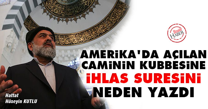 Amerika'daki caminin kubbesine ihlas suresini neden yazdı
