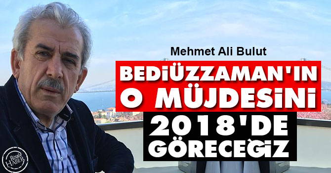 Bediüzzaman'ın o müjdesini 2018'de göreceğiz