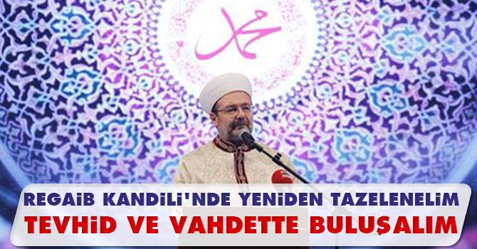 Regaib Kandili'nde yeniden tazelenelim tevhid ve vahdette buluşalım