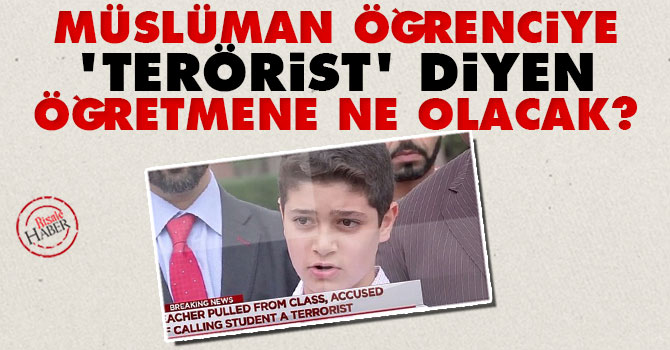 Müslüman öğrenciye 'terörist' diyen öğretmene ne olacak?