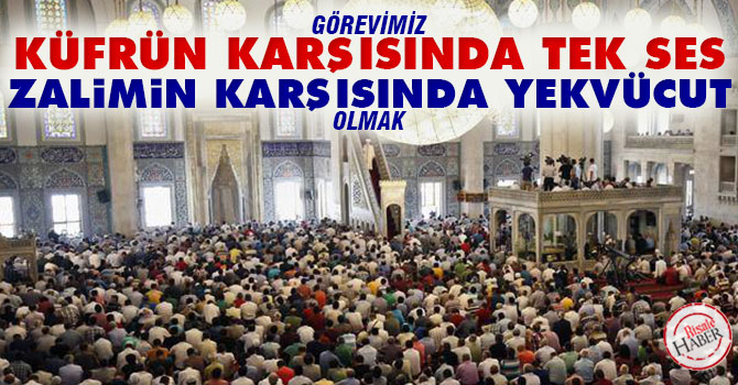 Küfrün karşısında tek ses, zalimin karşısında yekvücut