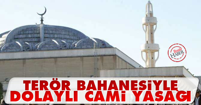 Terör bahanesiyle dolaylı cami yasağı