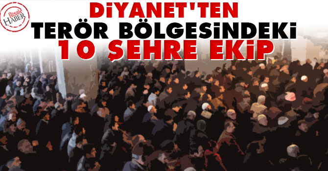 Diyanet'ten terör bölgesindeki 10 şehre ekip