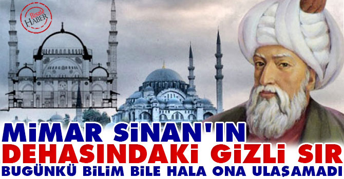 Mimar Sinan'ın dehasındaki gizli sır bugünkü bilimin üzerinde