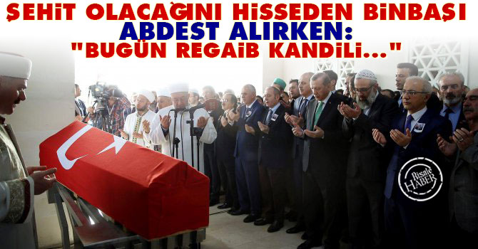 Şehit olacağını hisseden binbaşı abdest alırken "Bugün Regaib kandili..."