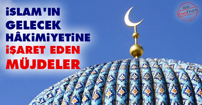 İslam’ın gelecek hâkimiyetine işaret eden müjdeler