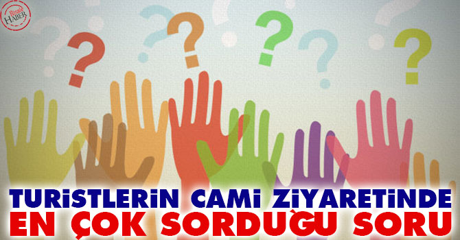 Turistlerin cami ziyaretinde en çok sorduğu soru