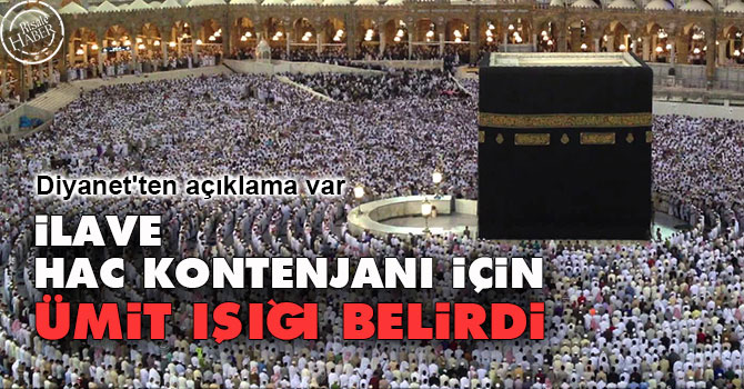 İlave hac kontenjanı için ümit ışığı belirdi