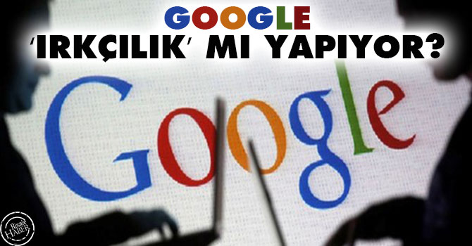 Google 'ırkçılık' mı yapıyor?