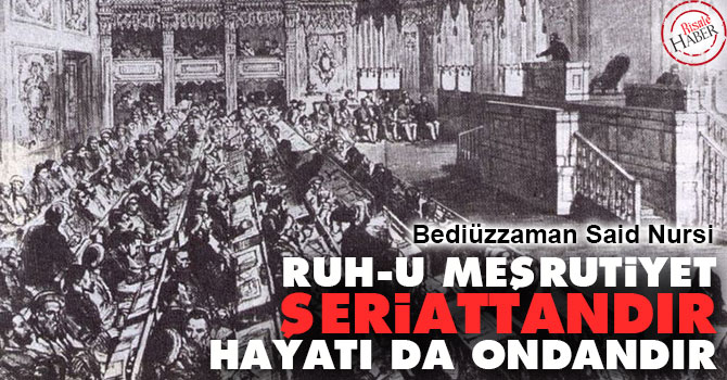 Ruh-u meşrutiyet şeriattandır; hayatı da ondandır