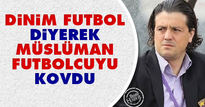Dinim futbol diyerek Müslüman futbolcuyu kovdu